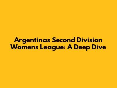 Argentina's Second Division Women's League: A Deep Dive