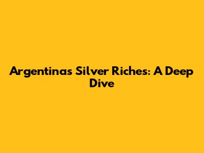Argentina's Silver Riches: A Deep Dive