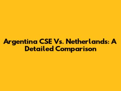 Argentina CSE Vs. Netherlands: A Detailed Comparison
