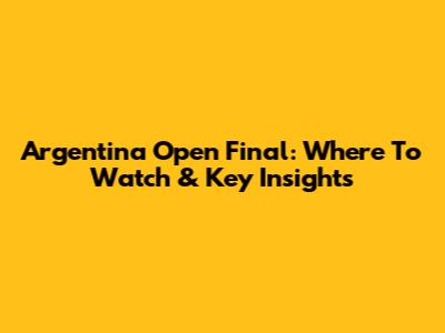 Argentina Open Final: Where To Watch & Key Insights