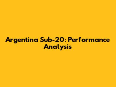 Argentina Sub-20: Performance Analysis