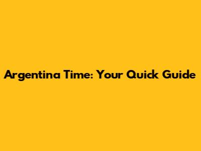 Argentina Time: Your Quick Guide