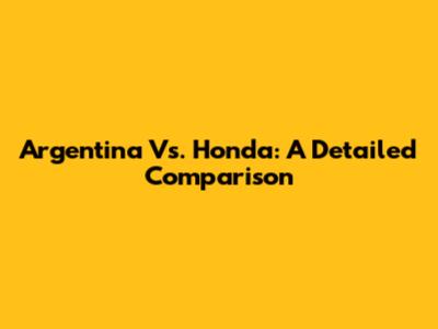 Argentina Vs. Honda: A Detailed Comparison