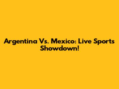 Argentina Vs. Mexico: Live Sports Showdown!