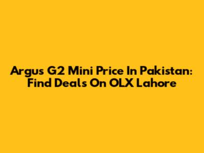 Argus G2 Mini Price In Pakistan: Find Deals On OLX Lahore