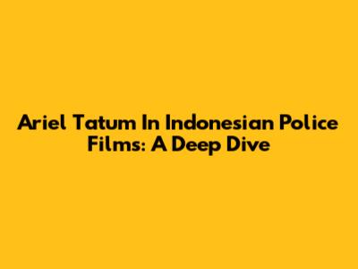 Ariel Tatum In Indonesian Police Films: A Deep Dive