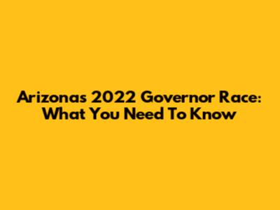 Arizona's 2022 Governor Race: What You Need To Know