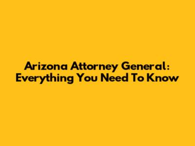 Arizona Attorney General: Everything You Need To Know