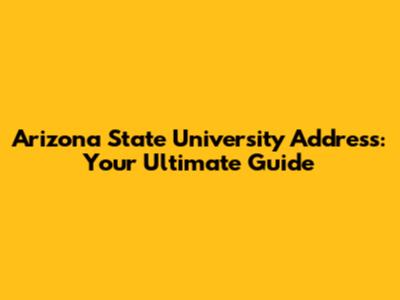 Arizona State University Address: Your Ultimate Guide