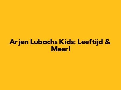Arjen Lubach's Kids: Leeftijd & Meer!