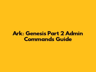 Ark: Genesis Part 2 Admin Commands Guide