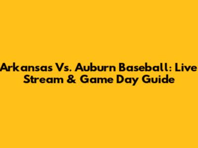 Arkansas Vs. Auburn Baseball: Live Stream & Game Day Guide