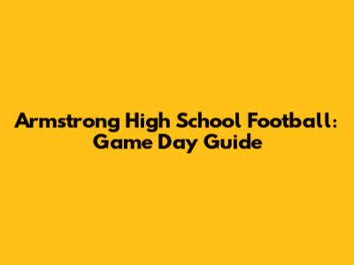 Armstrong High School Football: Game Day Guide