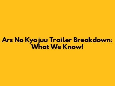 Ars No Kyojuu Trailer Breakdown: What We Know!
