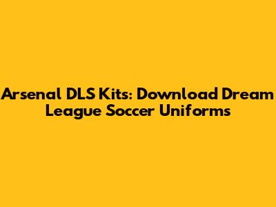Arsenal DLS Kits: Download Dream League Soccer Uniforms