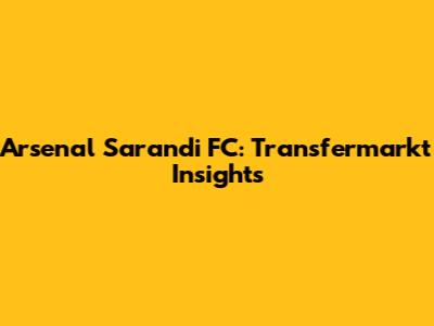 Arsenal Sarandi FC: Transfermarkt Insights