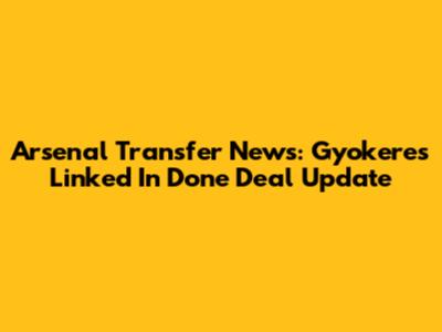 Arsenal Transfer News: Gyokeres Linked In Done Deal Update