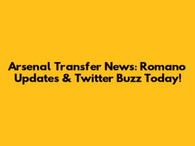 Arsenal Transfer News: Romano Updates & Twitter Buzz Today!