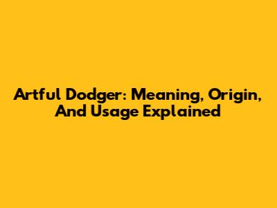 Artful Dodger: Meaning, Origin, And Usage Explained