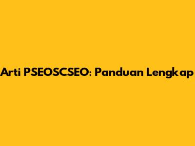 Arti PSEOSCSEO: Panduan Lengkap