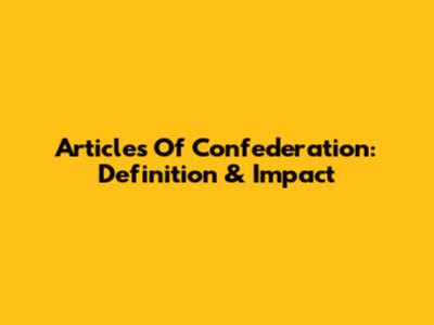 Articles Of Confederation: Definition & Impact