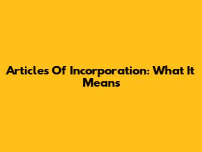 Articles Of Incorporation: What It Means