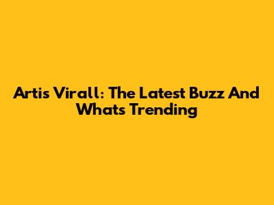 Artis Virall: The Latest Buzz And What's Trending