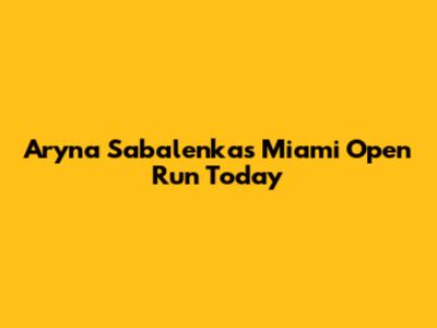 Aryna Sabalenka's Miami Open Run Today