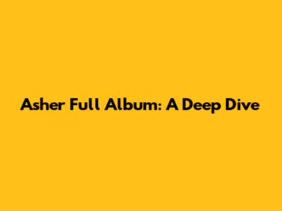 Asher Full Album: A Deep Dive