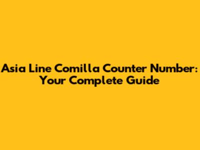 Asia Line Comilla Counter Number: Your Complete Guide