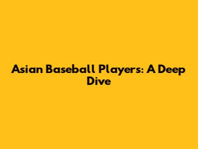 Asian Baseball Players: A Deep Dive