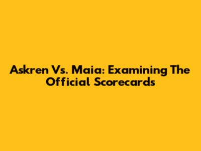 Askren Vs. Maia: Examining The Official Scorecards