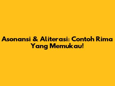 Asonansi & Aliterasi: Contoh Rima Yang Memukau!