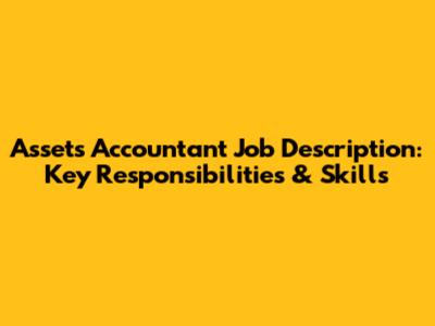 Assets Accountant Job Description: Key Responsibilities & Skills