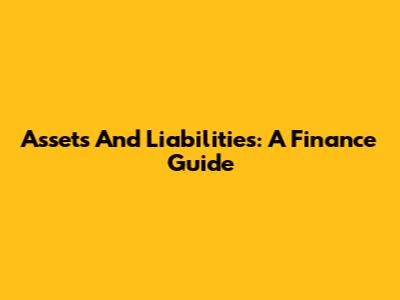 Assets And Liabilities: A Finance Guide