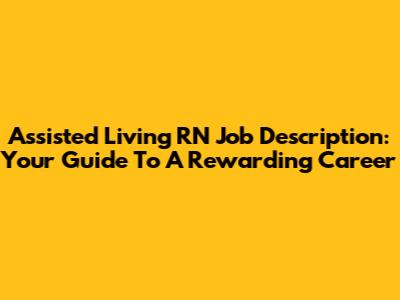 Assisted Living RN Job Description: Your Guide To A Rewarding Career