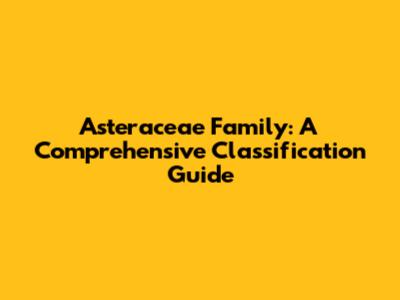 Asteraceae Family: A Comprehensive Classification Guide