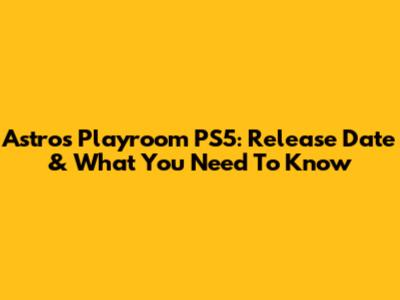 Astro's Playroom PS5: Release Date & What You Need To Know