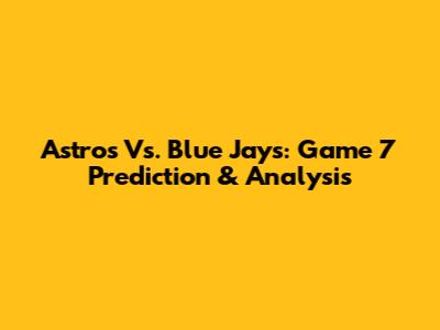 Astros Vs. Blue Jays: Game 7 Prediction & Analysis