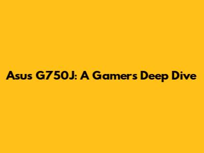Asus G750J: A Gamer's Deep Dive