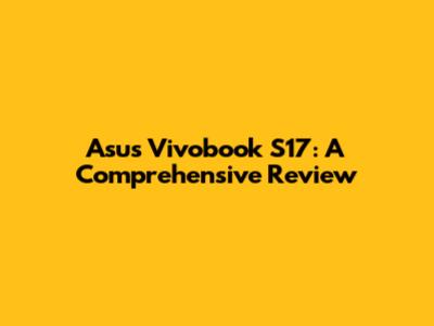 Asus Vivobook S17: A Comprehensive Review
