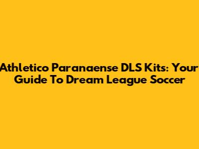 Athletico Paranaense DLS Kits: Your Guide To Dream League Soccer