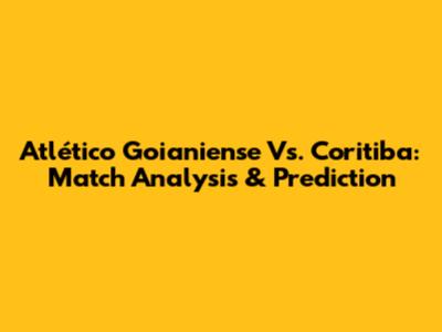 Atlético Goianiense Vs. Coritiba: Match Analysis & Prediction