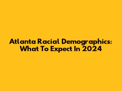 Atlanta Racial Demographics: What To Expect In 2024