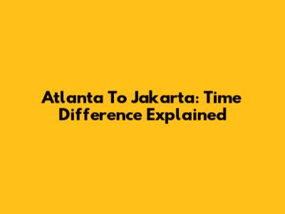 Atlanta To Jakarta: Time Difference Explained