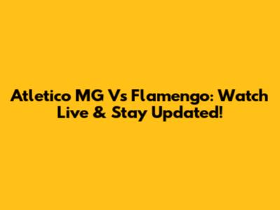 Atletico MG Vs Flamengo: Watch Live & Stay Updated!