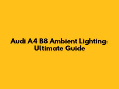 Audi A4 B8 Ambient Lighting: Ultimate Guide