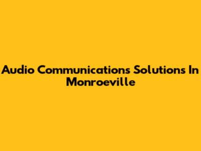 Audio Communications Solutions In Monroeville