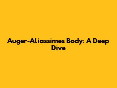 Auger-Aliassime's Body: A Deep Dive