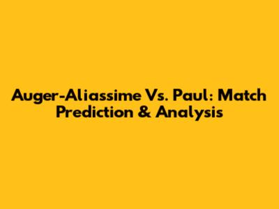 Auger-Aliassime Vs. Paul: Match Prediction & Analysis